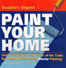 Paint Your Home : Skills, Techniques, and Tricks of the Trade for Professional Looking Interior Painting